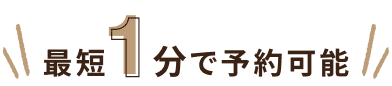 最短1分で予約可能